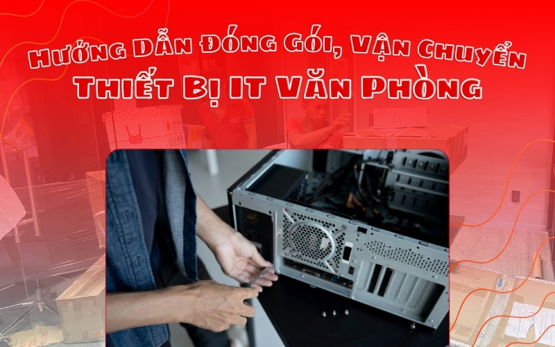 Đóng Gói & Vận Chuyển Thiết Bị IT Văn Phòng