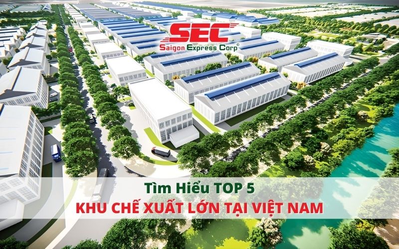 top-5-khu-che-xuat-lon-nhat-viet-nam-secgroupvn